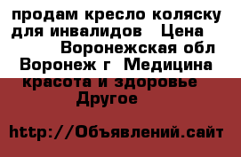 продам кресло-коляску для инвалидов › Цена ­ 12 000 - Воронежская обл., Воронеж г. Медицина, красота и здоровье » Другое   